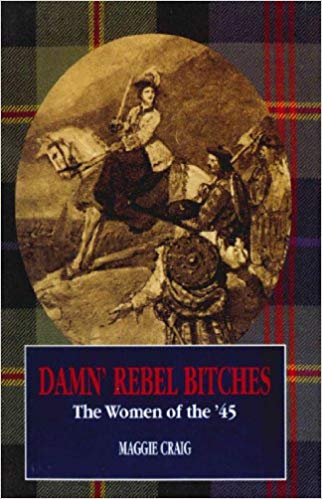 CRAIG Maggie, Damn' Rebel Bitches, The Women of the '45, éd. Mainstream publishing company, 1997